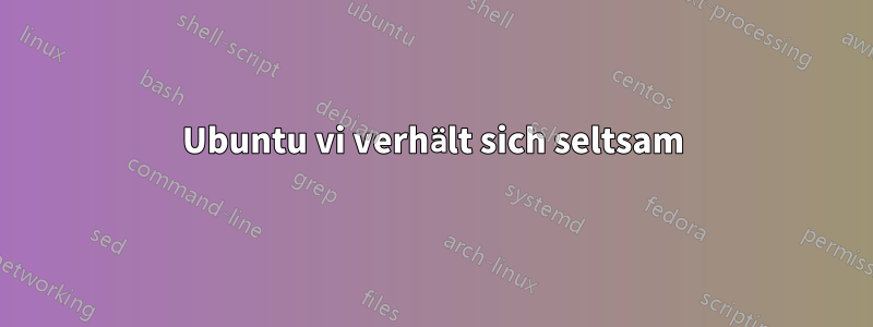 Ubuntu vi verhält sich seltsam