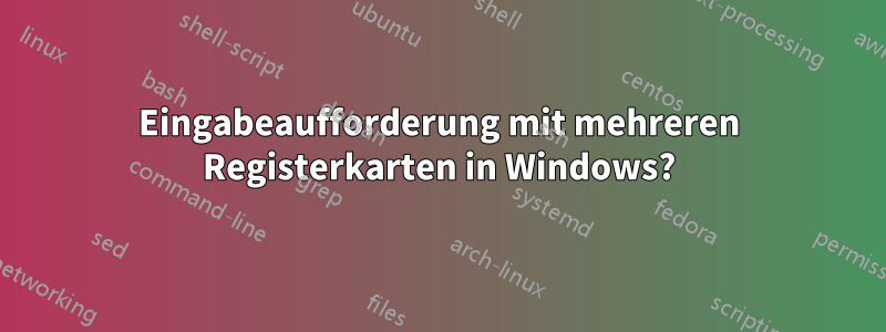 Eingabeaufforderung mit mehreren Registerkarten in Windows?