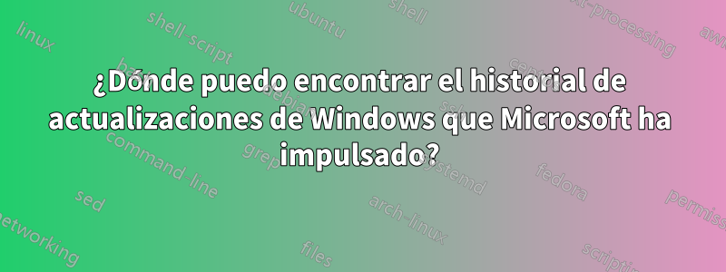 ¿Dónde puedo encontrar el historial de actualizaciones de Windows que Microsoft ha impulsado?