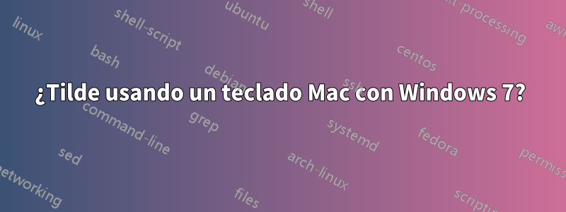 ¿Tilde usando un teclado Mac con Windows 7?