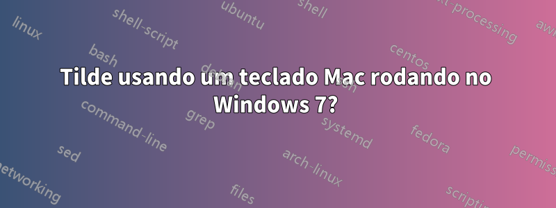 Tilde usando um teclado Mac rodando no Windows 7?