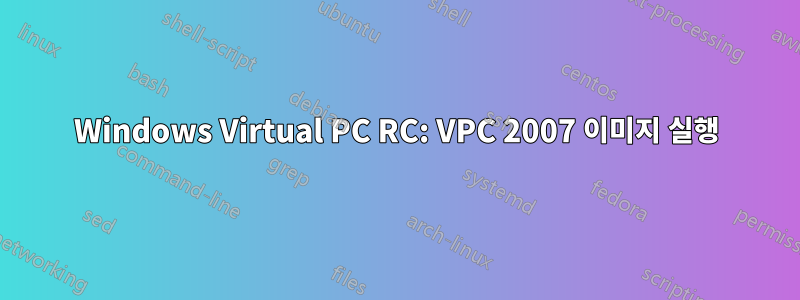 Windows Virtual PC RC: VPC 2007 이미지 실행