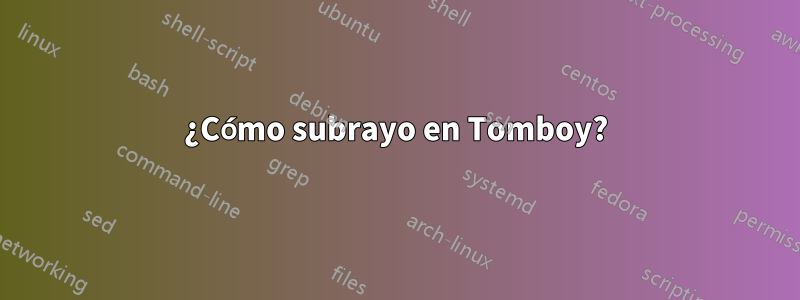 ¿Cómo subrayo en Tomboy?