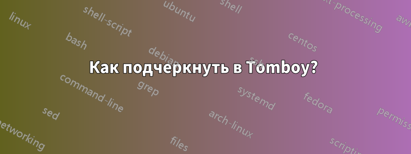 Как подчеркнуть в Tomboy?