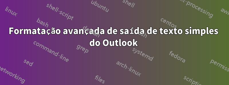 Formatação avançada de saída de texto simples do Outlook