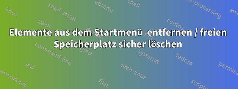 Elemente aus dem Startmenü entfernen / freien Speicherplatz sicher löschen