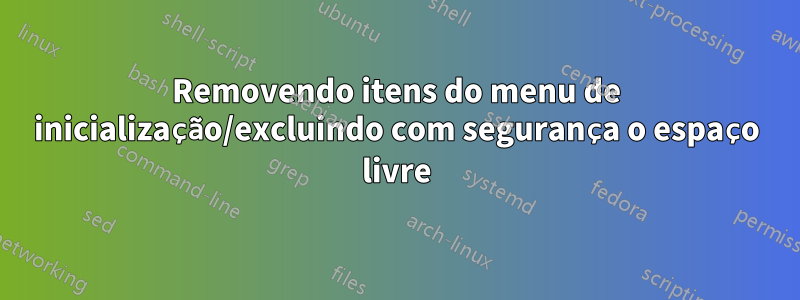 Removendo itens do menu de inicialização/excluindo com segurança o espaço livre