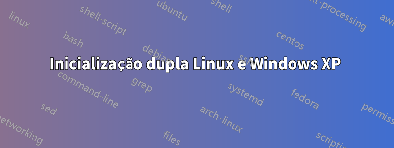 Inicialização dupla Linux e Windows XP