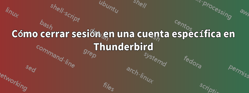 Cómo cerrar sesión en una cuenta específica en Thunderbird