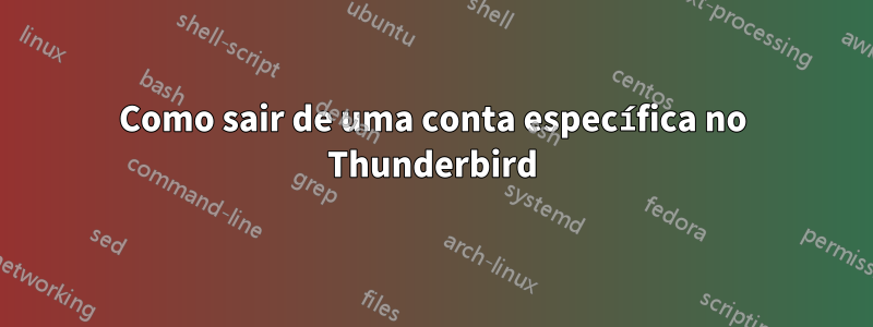 Como sair de uma conta específica no Thunderbird