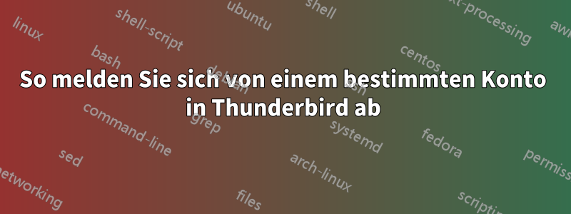 So melden Sie sich von einem bestimmten Konto in Thunderbird ab