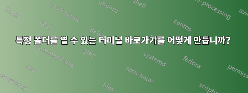 특정 폴더를 열 수 있는 터미널 바로가기를 어떻게 만듭니까?