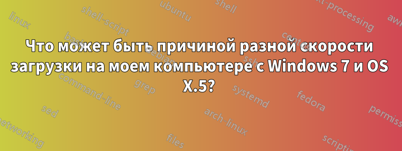 Что может быть причиной разной скорости загрузки на моем компьютере с Windows 7 и OS X.5?