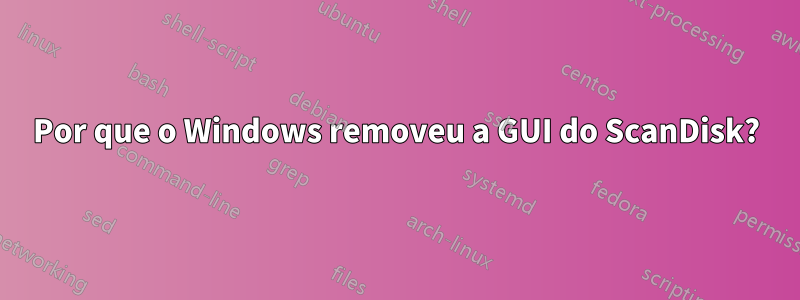 Por que o Windows removeu a GUI do ScanDisk?