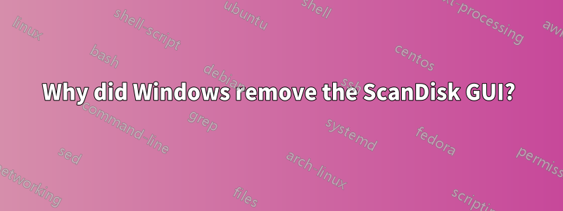 Why did Windows remove the ScanDisk GUI?