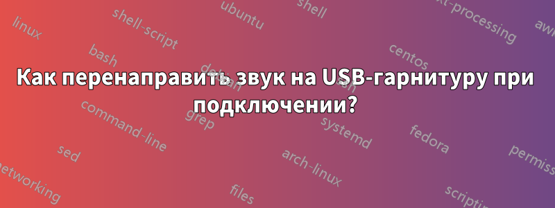 Как перенаправить звук на USB-гарнитуру при подключении?