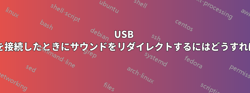 USB ヘッドセットを接続したときにサウンドをリダイレクトするにはどうすればよいですか?