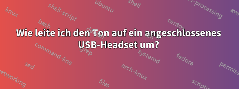 Wie leite ich den Ton auf ein angeschlossenes USB-Headset um?