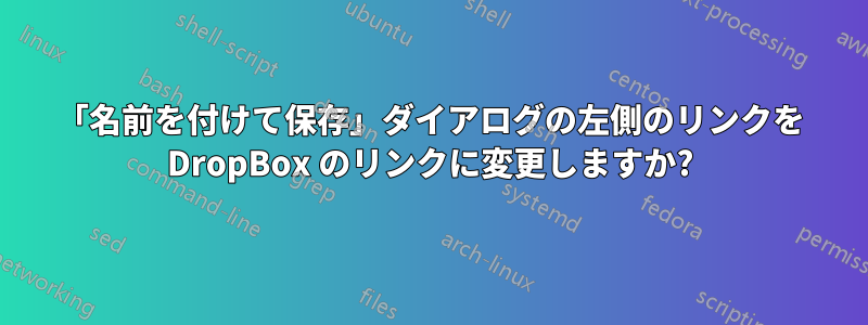 「名前を付けて保存」ダイアログの左側のリンクを DropBox のリンクに変更しますか?