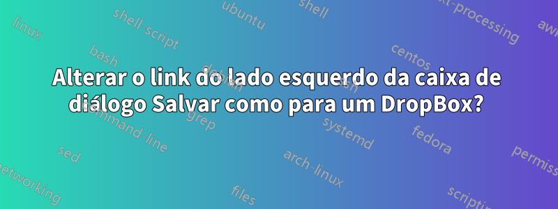 Alterar o link do lado esquerdo da caixa de diálogo Salvar como para um DropBox?