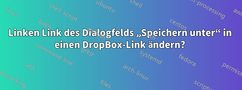 Linken Link des Dialogfelds „Speichern unter“ in einen DropBox-Link ändern?