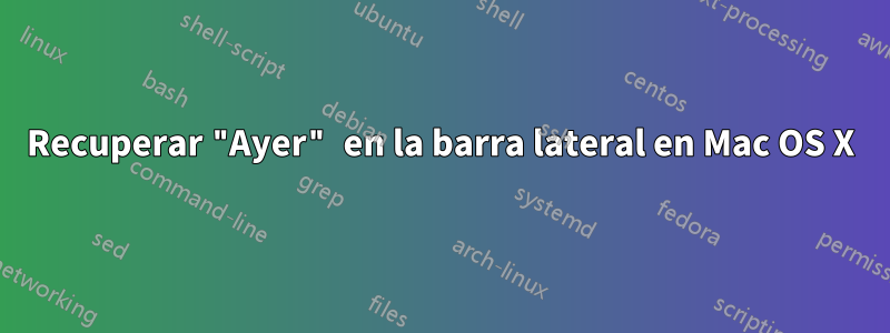 Recuperar "Ayer" en la barra lateral en Mac OS X