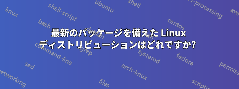 最新のパッケージを備えた Linux ディストリビューションはどれですか? 