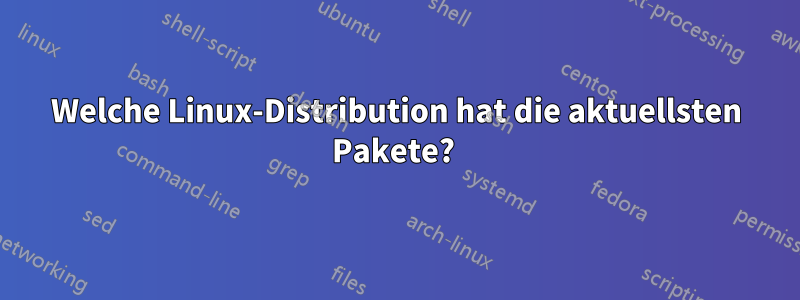 Welche Linux-Distribution hat die aktuellsten Pakete? 