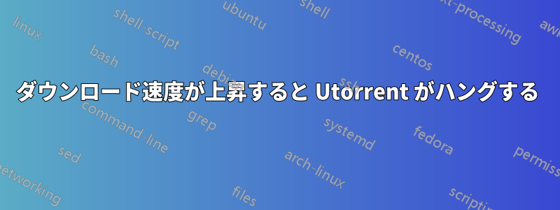 ダウンロード速度が上昇すると Utorrent がハングする