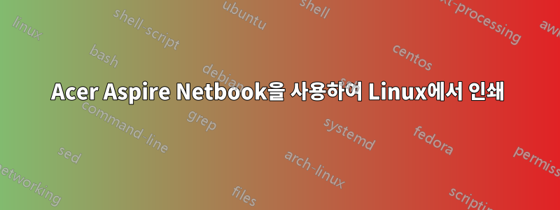 Acer Aspire Netbook을 사용하여 Linux에서 인쇄