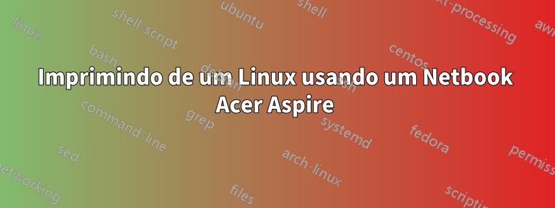 Imprimindo de um Linux usando um Netbook Acer Aspire