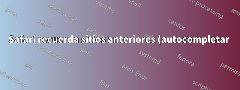Safari recuerda sitios anteriores (autocompletar)