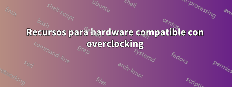 Recursos para hardware compatible con overclocking