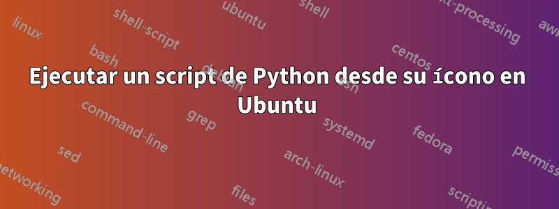 Ejecutar un script de Python desde su ícono en Ubuntu