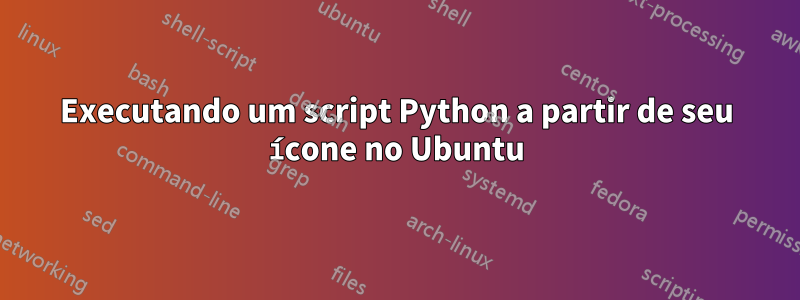 Executando um script Python a partir de seu ícone no Ubuntu