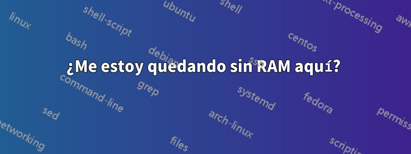 ¿Me estoy quedando sin RAM aquí?