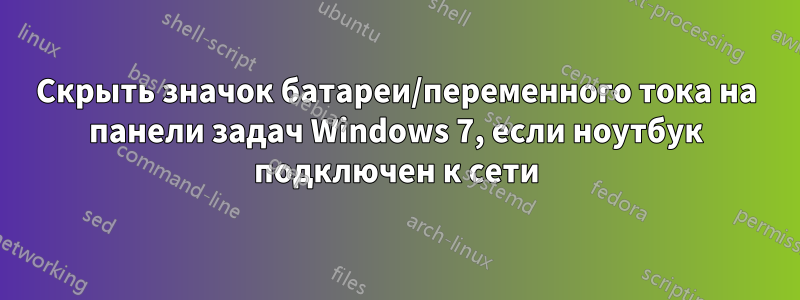 Скрыть значок батареи/переменного тока на панели задач Windows 7, если ноутбук подключен к сети