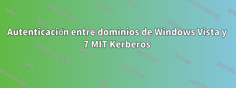 Autenticación entre dominios de Windows Vista y 7 MIT Kerberos