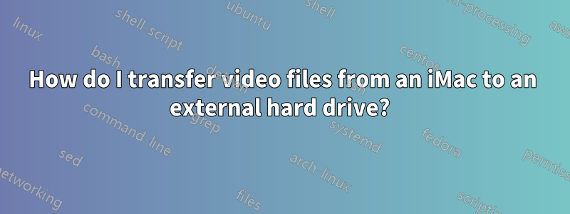 How do I transfer video files from an iMac to an external hard drive? 