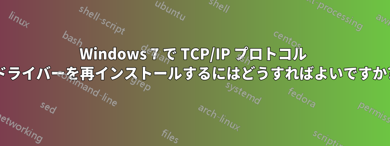 Windows 7 で TCP/IP プロトコル ドライバーを再インストールするにはどうすればよいですか?