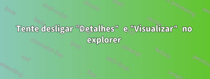 Tente desligar "Detalhes" e "Visualizar" no explorer