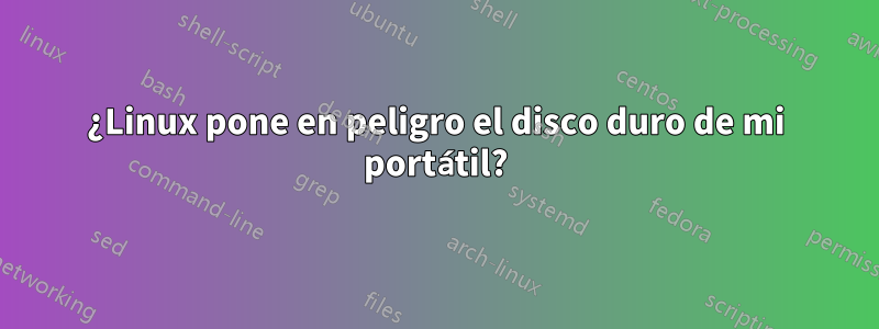 ¿Linux pone en peligro el disco duro de mi portátil?