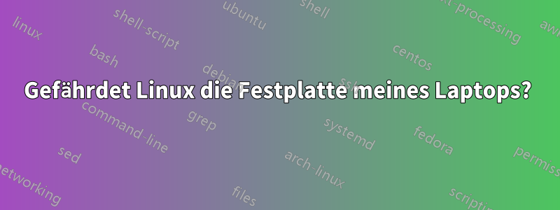 Gefährdet Linux die Festplatte meines Laptops?