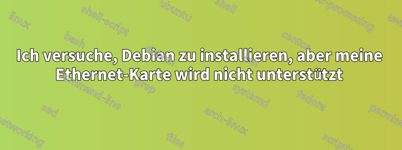 Ich versuche, Debian zu installieren, aber meine Ethernet-Karte wird nicht unterstützt