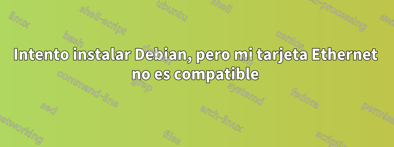 Intento instalar Debian, pero mi tarjeta Ethernet no es compatible