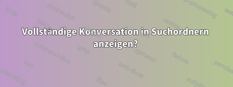 Vollständige Konversation in Suchordnern anzeigen?