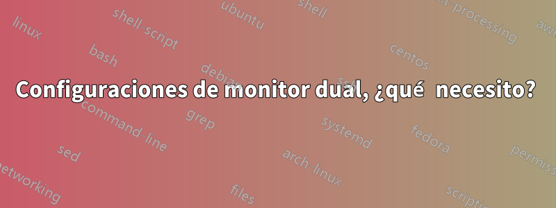 Configuraciones de monitor dual, ¿qué necesito?