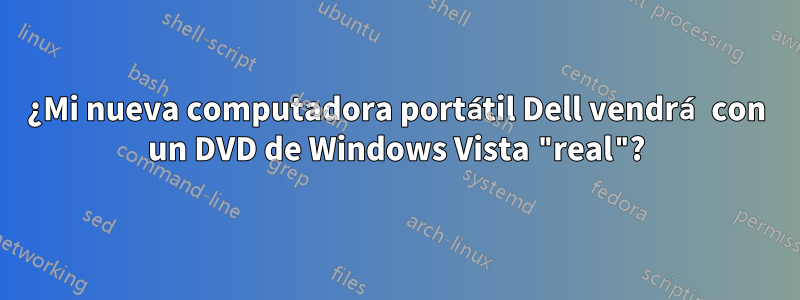 ¿Mi nueva computadora portátil Dell vendrá con un DVD de Windows Vista "real"?