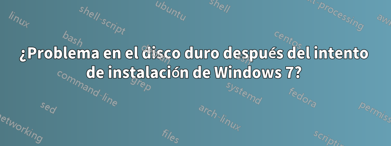 ¿Problema en el disco duro después del intento de instalación de Windows 7?