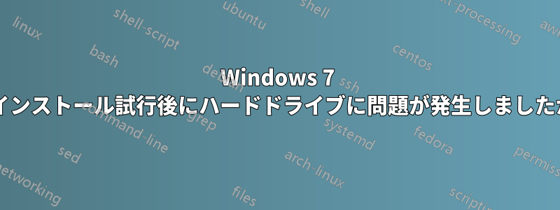 Windows 7 のインストール試行後にハードドライブに問題が発生しましたか?